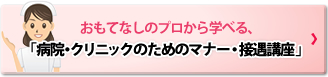 おもてなしのプロから学べる、「病院・クリニックのためのマナー・接遇講座」　
