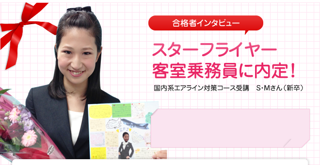 スターフライヤー 客室乗務員(CA)に内定!国内エアライン対策コース受講 S・Mさん(新卒)