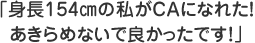 身長154?の私がＣＡになれた！あきらめないで良かったです！